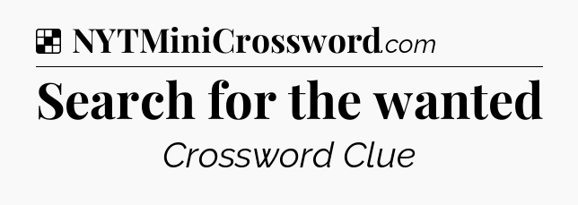 Solution: Search for the wanted - NYT Crossword