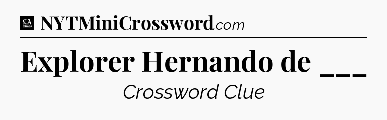 Explorer Hernando de ___ - LA Times Crossword