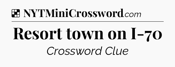 Solution: Resort town on I-70 - NYT Crossword