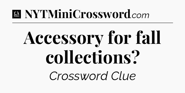 Accessory for fall collections - LA Times Crossword