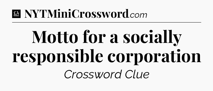 Motto for a socially responsible corporation - LA Times Crossword