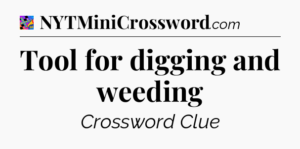 Tool for digging and weeding Crossword Clue