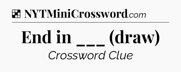 Solution: End in ___ (draw) - NYT Crossword