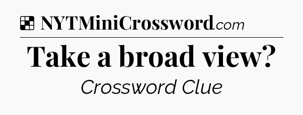 Solution: Take a broad view - NYT Crossword