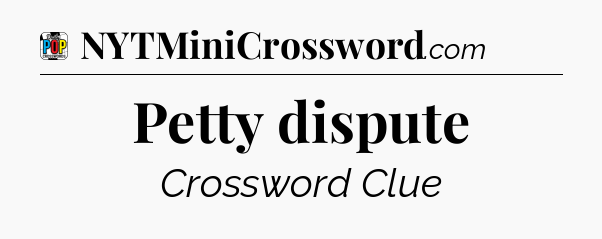 Petty dispute Crossword Clue