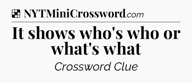 Solution: It shows who's who or what's what - NYT Crossword