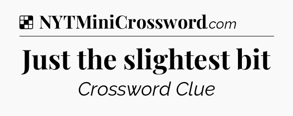 Solution: Just the slightest bit - NYT Crossword