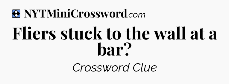 Solution: Fliers stuck to the wall at a bar - NYT Mini Crossword