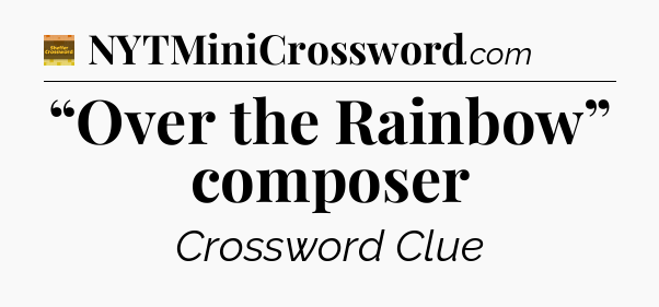 “Over the Rainbow” composer - Eugene Sheffer Crossword