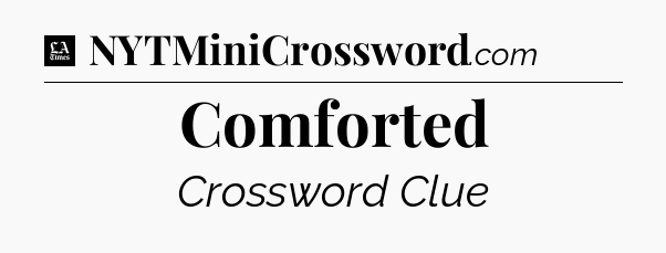 Comforted - LA Times Crossword