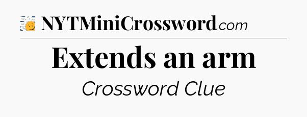 Extends an arm - 7 Little Words