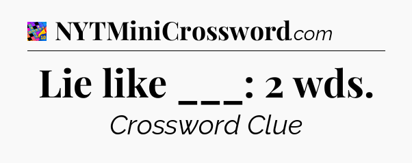 Lie like ___: 2 wds Crossword Clue