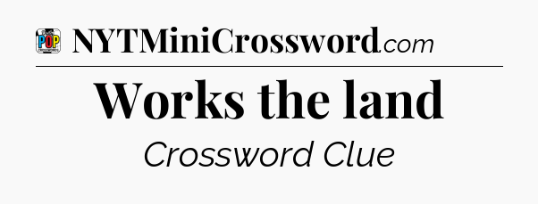 Works the land Crossword Clue