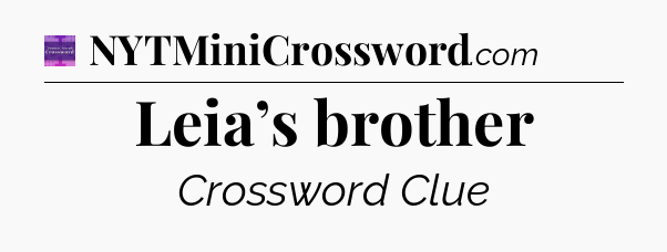 Leia’s brother - Thomas Joseph Crossword