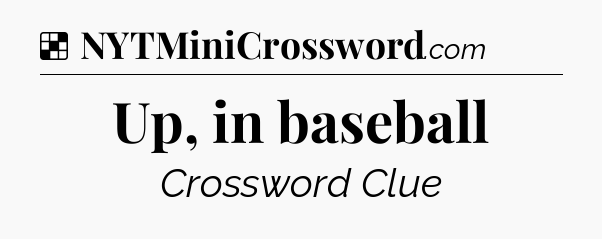 Solution: Up, in baseball - NYT Crossword