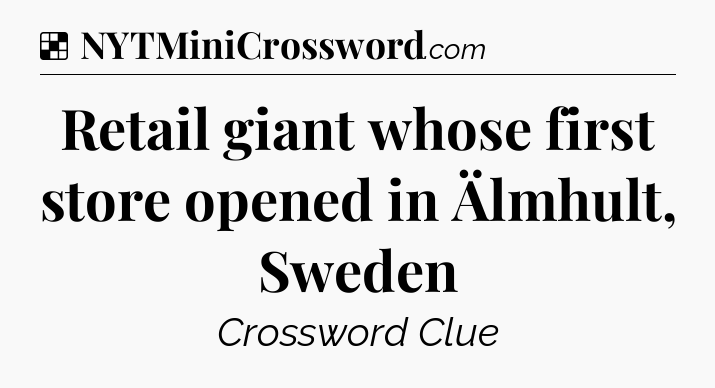 Solution: Retail giant whose first store opened in Älmhult, Sweden - NYT Crossword