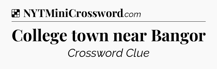 Solution: College town near Bangor - NYT Crossword