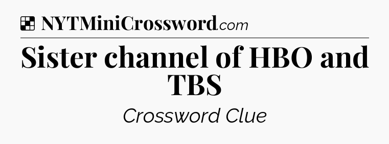 Solution: Sister channel of HBO and TBS - NYT Crossword