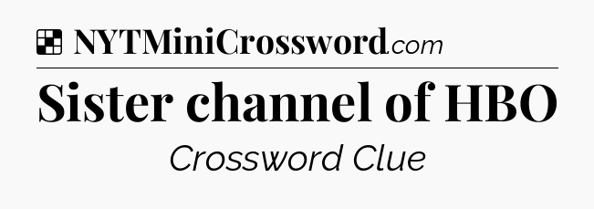 Solution: Sister channel of HBO - NYT Crossword