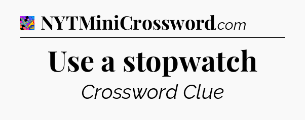 Use a stopwatch Crossword Clue