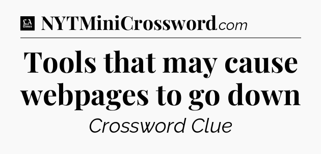 Tools that may cause webpages to go down - LA Times Crossword