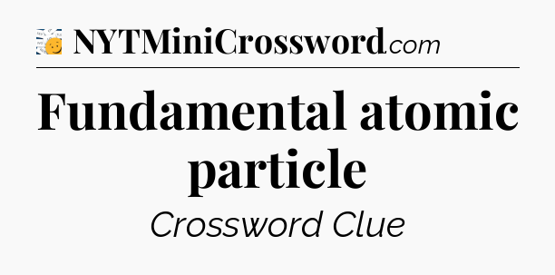 Fundamental atomic particle - 7 Little Words