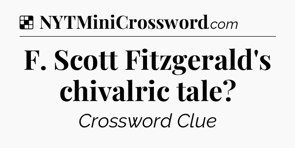 Solution: F. Scott Fitzgerald's chivalric tale - NYT Crossword