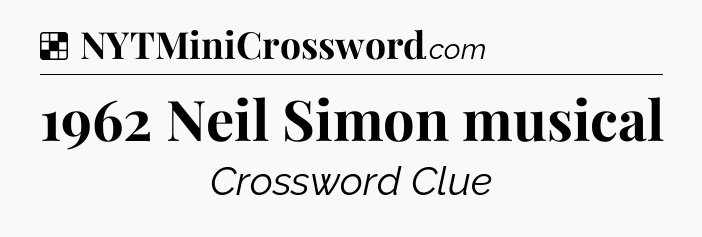 Solution: 1962 Neil Simon musical - NYT Crossword