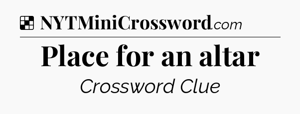Solution: Place for an altar - NYT Crossword