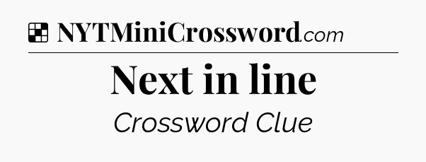 Solution: Next in line - NYT Crossword