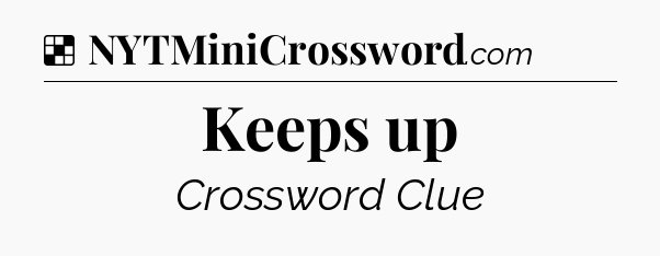 Solution: Keeps up - NYT Crossword