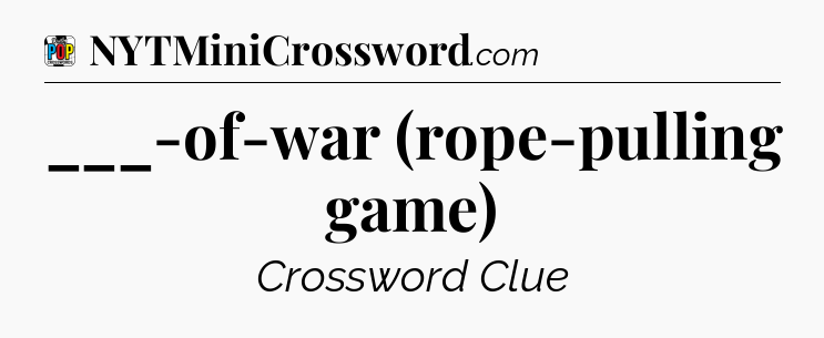 ___-of-war (rope-pulling game) Crossword Clue
