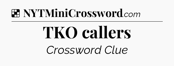 Solution: TKO callers - NYT Crossword