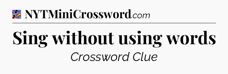 Sing without using words Crossword Clue