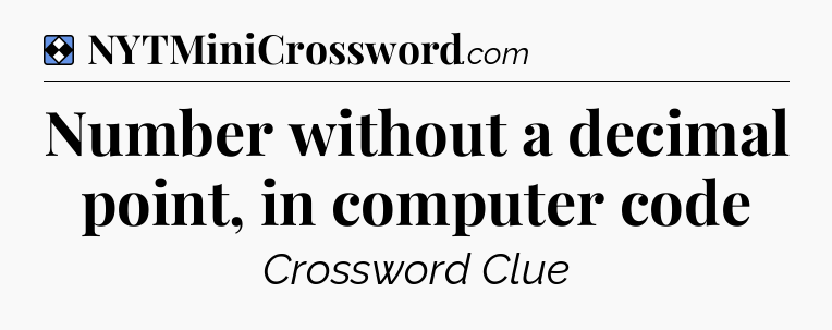 Solution: Number without a decimal point, in computer code - NYT Mini Crossword