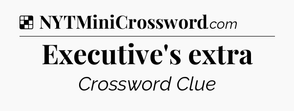 Solution: Executive's extra - NYT Crossword