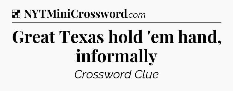 Solution: Great Texas hold 'em hand, informally - NYT Crossword