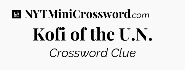 Kofi of the U.N - LA Times Crossword