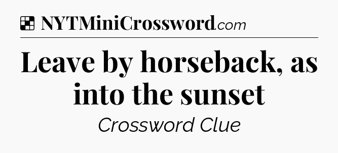Solution: Leave by horseback, as into the sunset - NYT Crossword