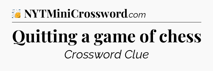 Quitting a game of chess - 7 Little Words