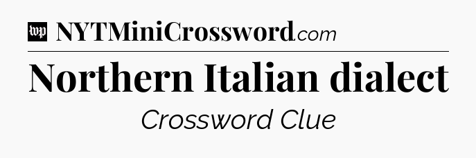 Northern Italian dialect Crossword Clue