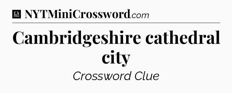 Cambridgeshire cathedral city - LA Times Crossword
