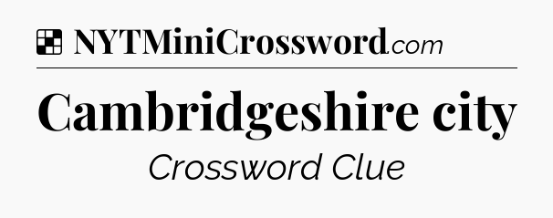 Solution: Cambridgeshire city - NYT Crossword