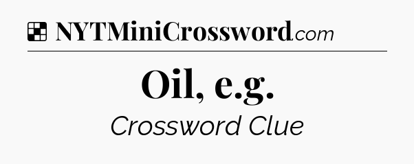 Solution: Oil, e.g - NYT Crossword