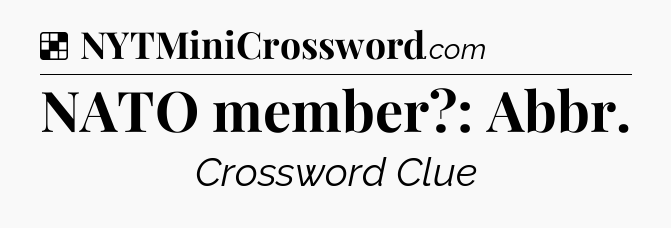 Solution: NATO member?: Abbr - NYT Crossword