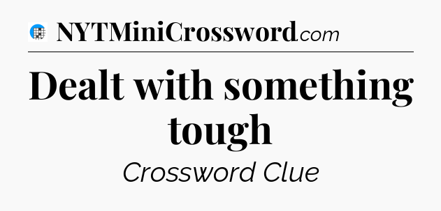 Dealt with something tough Crossword Clue