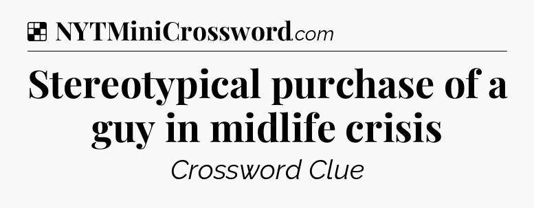 Solution: Stereotypical purchase of a guy in midlife crisis - NYT Crossword