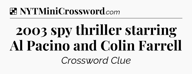 Solution: 2003 spy thriller starring Al Pacino and Colin Farrell - NYT Crossword
