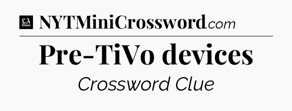 Pre-TiVo devices - LA Times Crossword