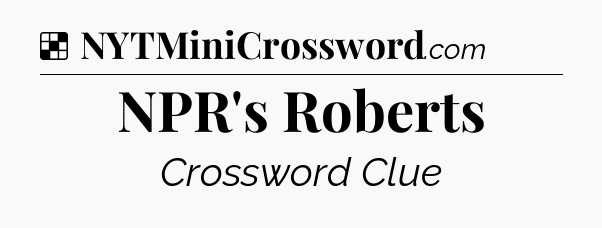 Solution: NPR's Roberts - NYT Crossword
